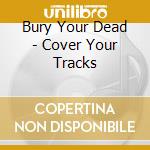 Bury Your Dead - Cover Your Tracks cd