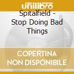 Spitalfield - Stop Doing Bad Things cd