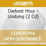 Darkest Hour - Undoing (2 Cd) cd musicale di DARKEST HOUR