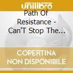 Path Of Resistance - Can'T Stop The Truth cd
