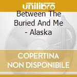 Between The Buried And Me - Alaska cd