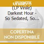 (LP Vinile) Darkest Hour - So Sedated, So Secure vinile