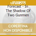 Forecast - In The Shadow Of Two Gunmen cd