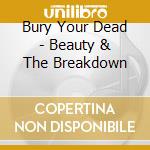 Bury Your Dead - Beauty & The Breakdown cd musicale di Bury Your Dead