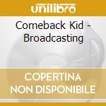 Comeback Kid - Broadcasting cd