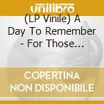 (LP Vinile) A Day To Remember - For Those Who Have Heart lp vinile di A Day To Remember