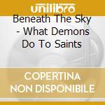 Beneath The Sky - What Demons Do To Saints cd musicale di Beneath the sky