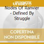 Nodes Of Ranvier - Defined By Struggle cd musicale di NODES OF RANVIER