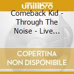 Comeback Kid - Through The Noise - Live (Cd+Dvd) cd