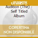 Audition (The) - Self Titled Album cd musicale di Audition