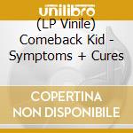 (LP Vinile) Comeback Kid - Symptoms + Cures vinile