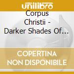 Corpus Christii - Darker Shades Of White cd musicale di Corpus Christi