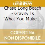 Chase Long Beach - Gravity Is What You Make It