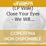 (LP Vinile) Close Your Eyes - We Will Overcome lp vinile di Close Your Eyes