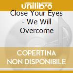 Close Your Eyes - We Will Overcome cd