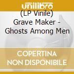 (LP Vinile) Grave Maker - Ghosts Among Men