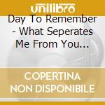 Day To Remember - What Seperates Me From You (St cd musicale di Day To Remember