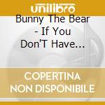 Bunny The Bear - If You Don'T Have Anything Nice To Say