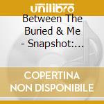 Between The Buried & Me - Snapshot: Between The Buried & Me cd