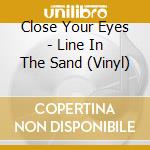 Close Your Eyes - Line In The Sand (Vinyl) cd