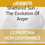 Shattered Sun - The Evolution Of Anger cd