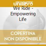 We Ride - Empowering Life cd musicale di We Ride