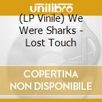 (LP Vinile) We Were Sharks - Lost Touch lp vinile di We Were Sharks