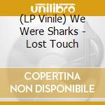 (LP Vinile) We Were Sharks - Lost Touch vinile