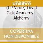 (LP Vinile) Dead Girls Academy - Alchemy lp vinile di Dead Girls Academy