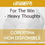 For The Win - Heavy Thoughts cd musicale di For the win