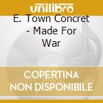 E. Town Concret - Made For War cd