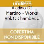 Aladino DI Martino - Works Vol.1: Chamber Music cd musicale