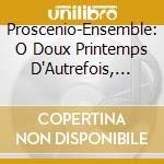 Proscenio-Ensemble: O Doux Printemps D'Autrefois, Soprano, Baritone And Mezzosoprano Arias With Clarinet And Piano cd