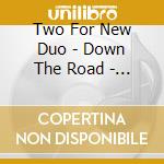 Two For New Duo - Down The Road - Chamber Music For Saxophone And Piano cd
