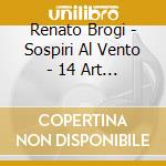 Renato Brogi - Sospiri Al Vento - 14 Art Songs For Soprano & Piano, 4 Valses For Piano cd