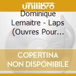 Dominique Lemaitre - Laps (Ouvres Pour Ensembles) cd