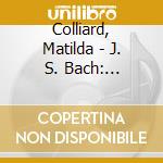 Colliard, Matilda - J. S. Bach: Complete Suites For Cello Solo cd