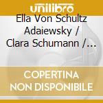 Ella Von Schultz Adaiewsky / Clara Schumann / Alma Mahler - Das Lied Der Frauen, 24 Preludes, Lieder cd