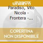 Paradiso, Vito Nicola - Frontera - Contemporary Guitar Music Inspired By Today'S World cd