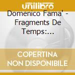 Domenico Fama' - Fragments De Temps: Soprano, Flute And Guitar Vocal Works cd