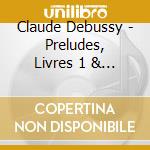 Claude Debussy - Preludes, Livres 1 & 2 cd musicale