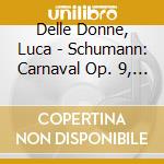Delle Donne, Luca - Schumann: Carnaval Op. 9, Piano Sonata Op. 14 cd