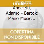Angeletti, Adamo - Bartok: Piano Music (1908 - 1939) cd