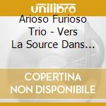 Arioso Furioso Trio - Vers La Source Dans Le Bois - French Music For Harp, Flute And Bassoon cd