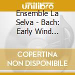 Ensemble La Selva - Bach: Early Wind Sonatas Ca.1713-23 cd