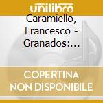 Caramiello, Francesco - Granados: Goyescas, Complete Piano Music Inspired By Goya cd