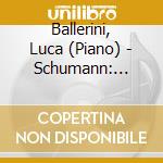 Ballerini, Luca (Piano) - Schumann: Concert Sans Orchestre Op.14 (Manuscript Version 1836), Carnaval Op. cd