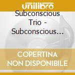 Subconscious Trio - Subconscious Trio - Water Shapes cd