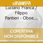 Luciano Franca / Filippo Pantieri - Oboe Sonatas And Other Works From The 20Th And 21St Centuries cd