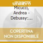 Micucci, Andrea - Debussy: Images (Premi?Re Et Deuxi?Me S?Rie), Images In?Dites, Estampes, Noctur cd